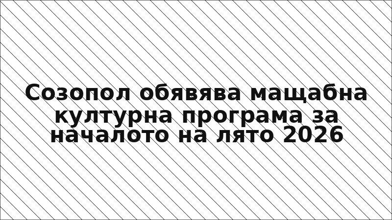 Созопол обявява мащабна културна програма за началото на лято 2026