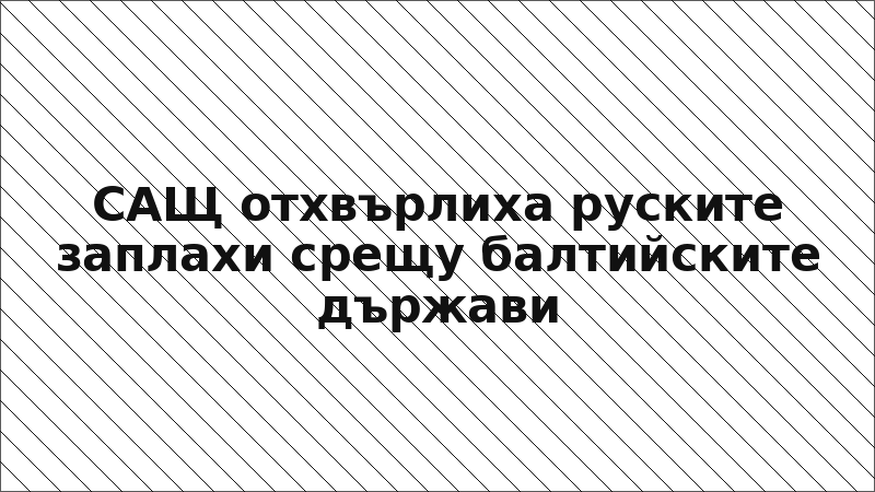 САЩ отхвърлиха руските заплахи срещу балтийските държави