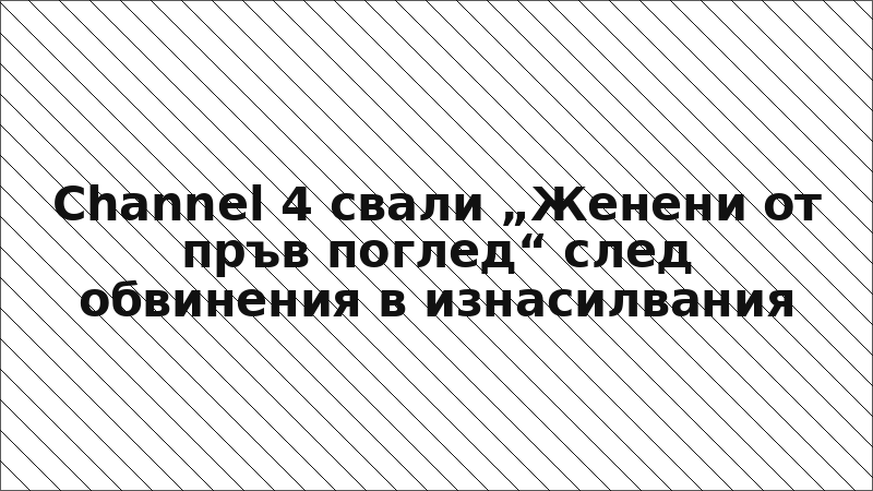 Channel 4 свали „Женени от пръв поглед“ след обвинения в изнасилвания