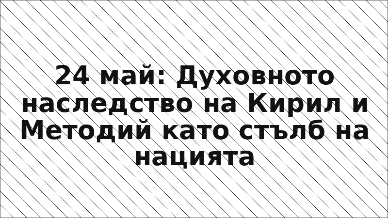 24 май: Духовното наследство на Кирил и Методий като стълб на нацията