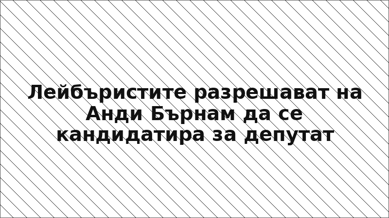 Лейбъристите разрешават на Анди Бърнам да се кандидатира за депутат