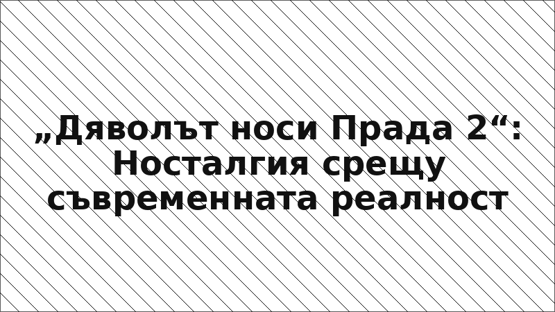 „Дяволът носи Прада 2“: Носталгия срещу съвременната реалност