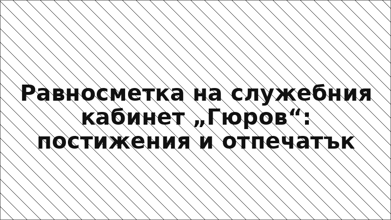Равносметка на служебния кабинет „Гюров“: постижения и отпечатък
