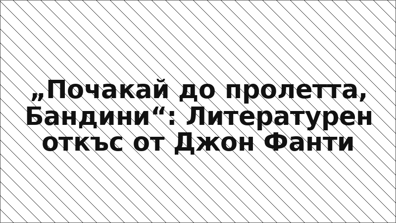 „Почакай до пролетта, Бандини“: Литературен откъс от Джон Фанти
