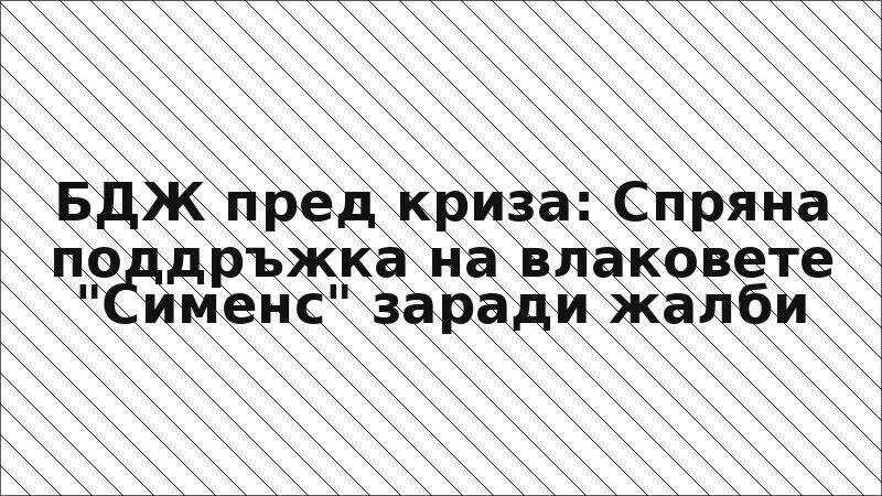 БДЖ пред криза: Спряна поддръжка на влаковете "Сименс" заради жалби