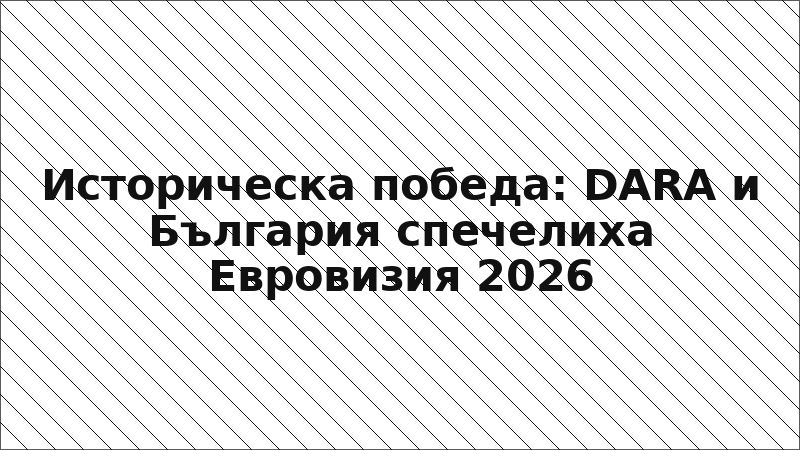 Историческа победа: DARA и България спечелиха Евровизия 2026