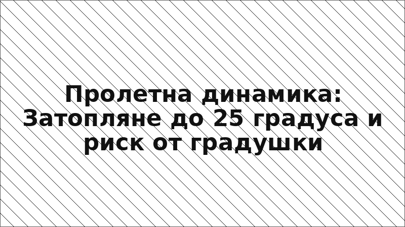 Пролетна динамика: Затопляне до 25 градуса и риск от градушки