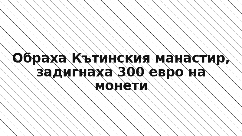 Обраха Кътинския манастир, задигнаха 300 евро на монети