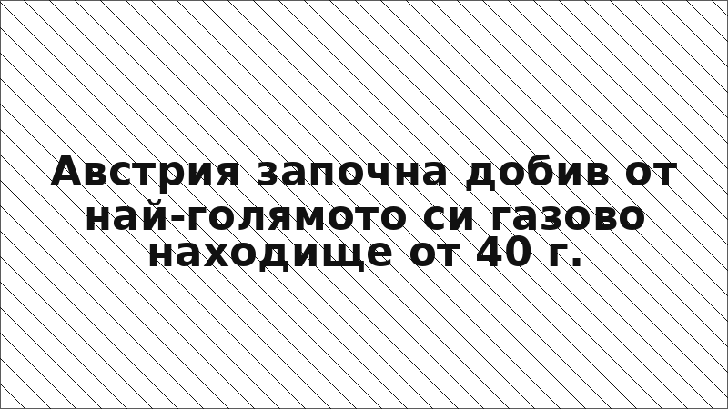 Австрия започна добив от най-голямото си газово находище от 40 г.