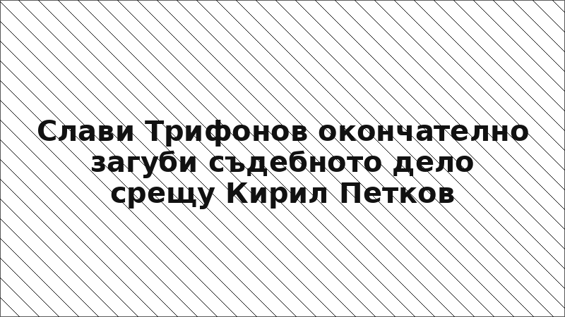 Слави Трифонов окончателно загуби съдебното дело срещу Кирил Петков