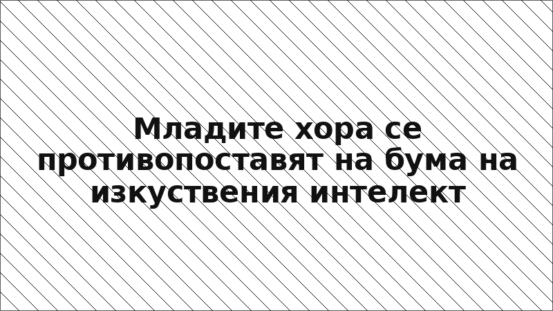 Младите хора се противопоставят на бума на изкуствения интелект