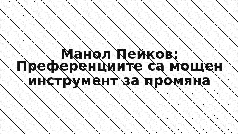 Манол Пейков: Преференциите са мощен инструмент за промяна