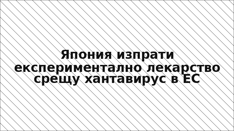 Япония изпрати експериментално лекарство срещу хантавирус в ЕС