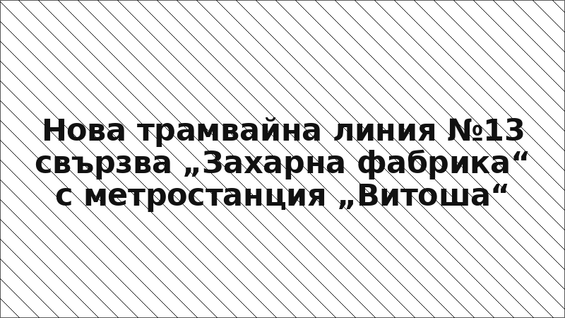 Нова трамвайна линия №13 свързва „Захарна фабрика“ с метростанция „Витоша“