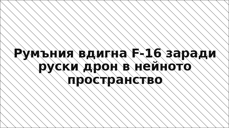 Румъния вдигна F-16 заради руски дрон в нейното пространство