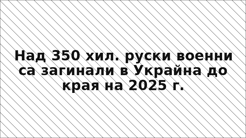 Над 350 хил. руски военни са загинали в Украйна до края на 2025 г.