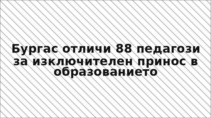 Бургас отличи 88 педагози за изключителен принос в образованието