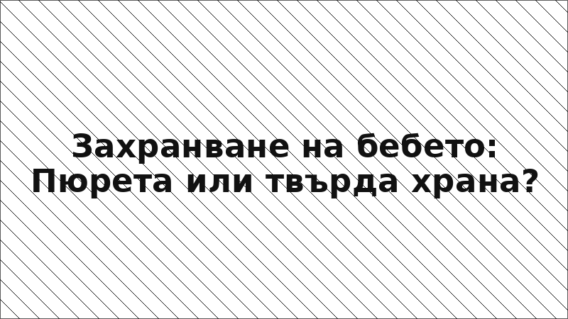 Захранване на бебето: Пюрета или твърда храна?