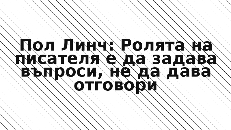 Пол Линч: Ролята на писателя е да задава въпроси, не да дава отговори