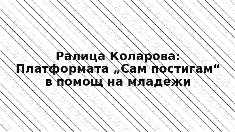 Ралица Коларова: Платформата „Сам постигам“ в помощ на младежи
