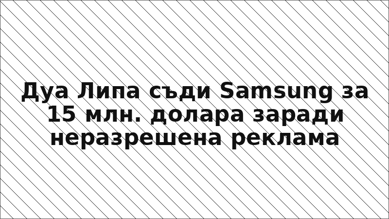 Дуа Липа съди Samsung за 15 млн. долара заради неразрешена реклама