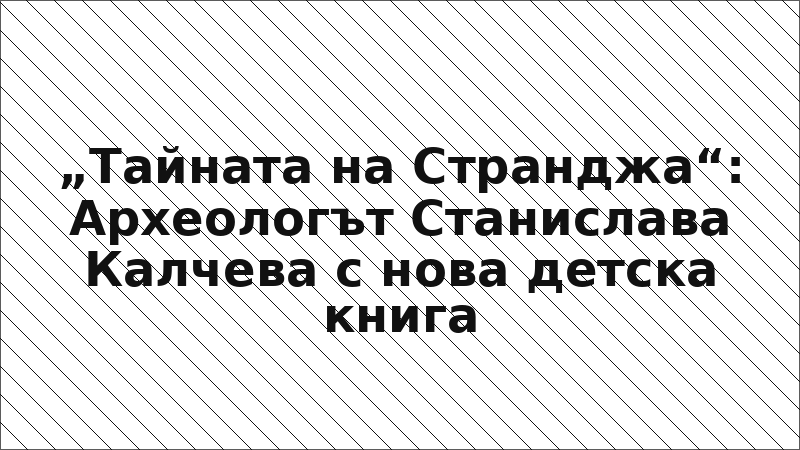 „Тайната на Странджа“: Археологът Станислава Калчева с нова детска книга