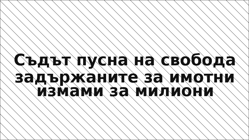 Съдът пусна на свобода задържаните за имотни измами за милиони