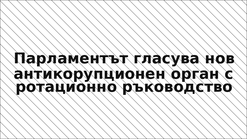 Парламентът гласува нов антикорупционен орган с ротационно ръководство