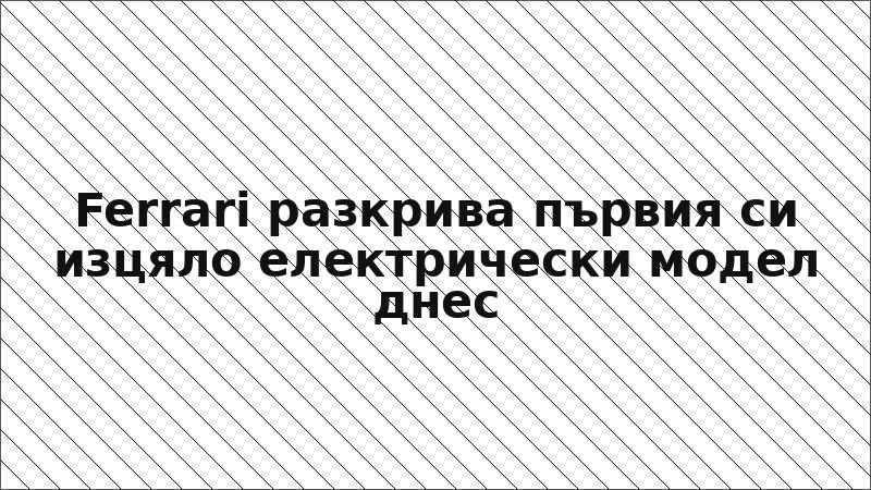 Ferrari разкрива първия си изцяло електрически модел днес