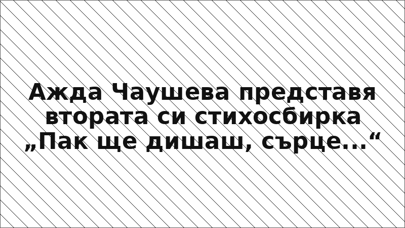 Ажда Чаушева представя втората си стихосбирка „Пак ще дишаш, сърце...“