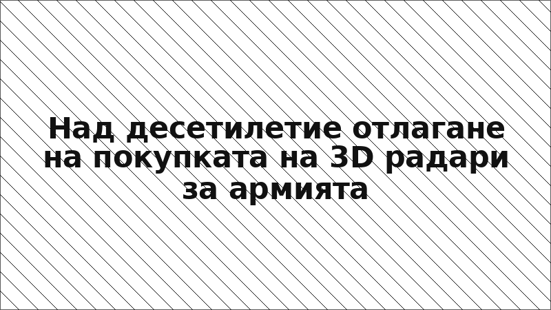 Над десетилетие отлагане на покупката на 3D радари за армията