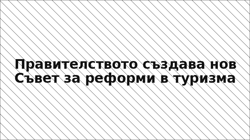 Правителството създава нов Съвет за реформи в туризма