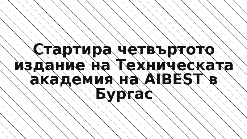 Стартира четвъртото издание на Техническата академия на AIBEST в Бургас