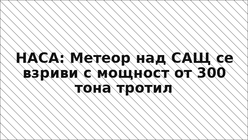 НАСА: Метеор над САЩ се взриви с мощност от 300 тона тротил