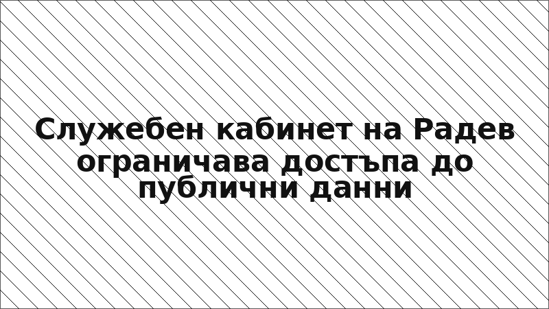 Служебен кабинет на Радев ограничава достъпа до публични данни