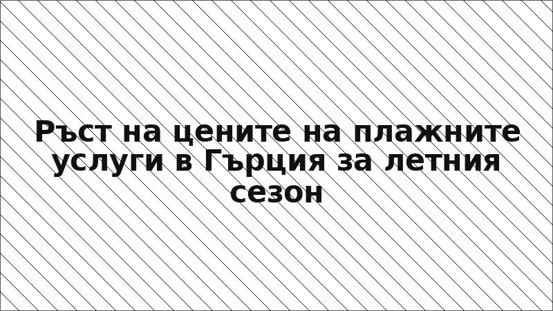 Ръст на цените на плажните услуги в Гърция за летния сезон