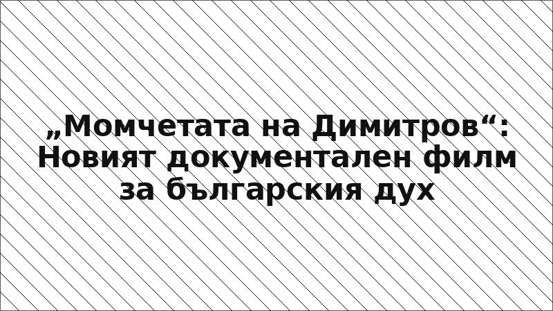 „Момчетата на Димитров“: Новият документален филм за българския дух