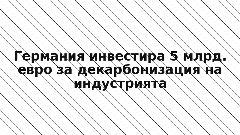 Германия инвестира 5 млрд. евро за декарбонизация на индустрията