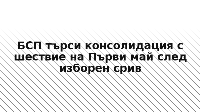 БСП търси консолидация с шествие на Първи май след изборен срив
