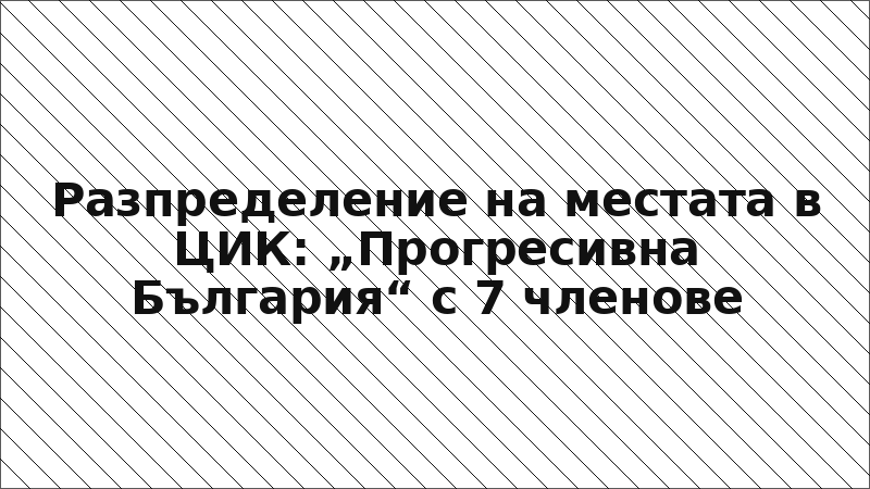 Разпределение на местата в ЦИК: „Прогресивна България“ с 7 членове