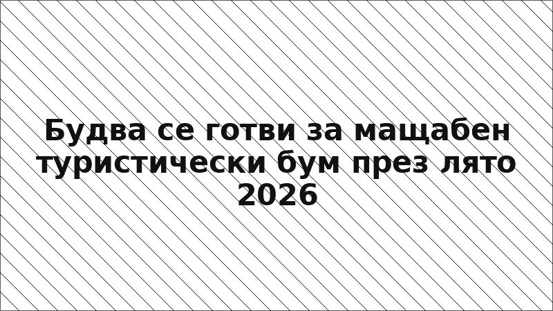 Будва се готви за мащабен туристически бум през лято 2026