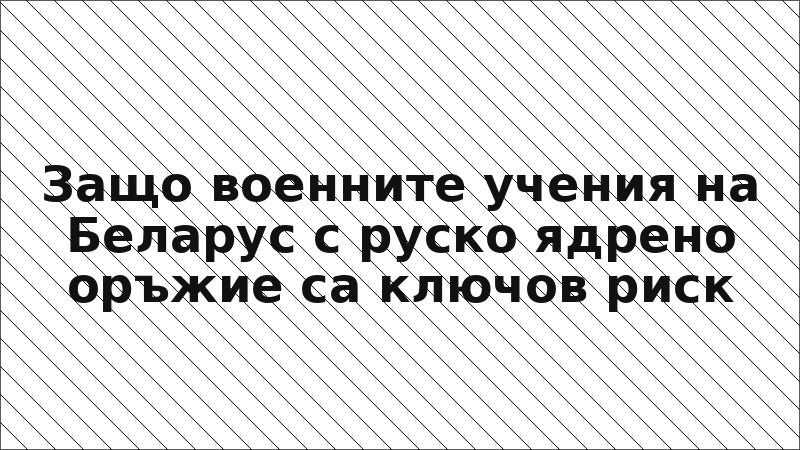 Защо военните учения на Беларус с руско ядрено оръжие са ключов риск