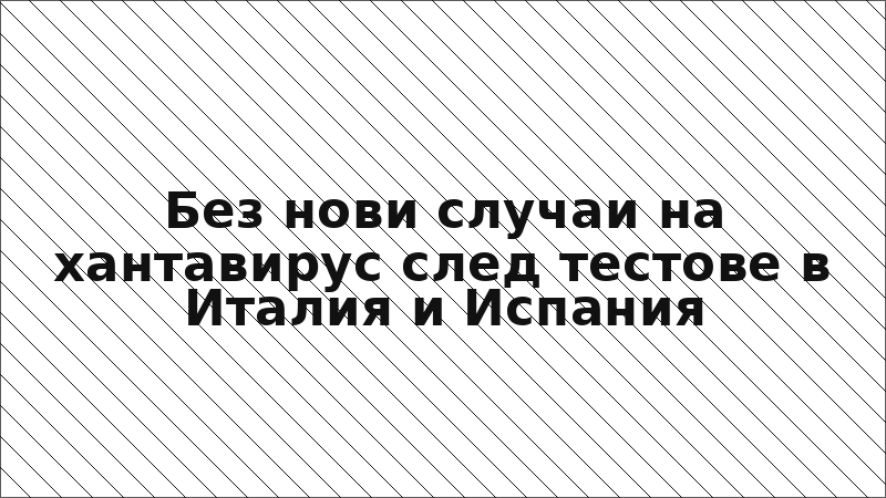 Без нови случаи на хантавирус след тестове в Италия и Испания