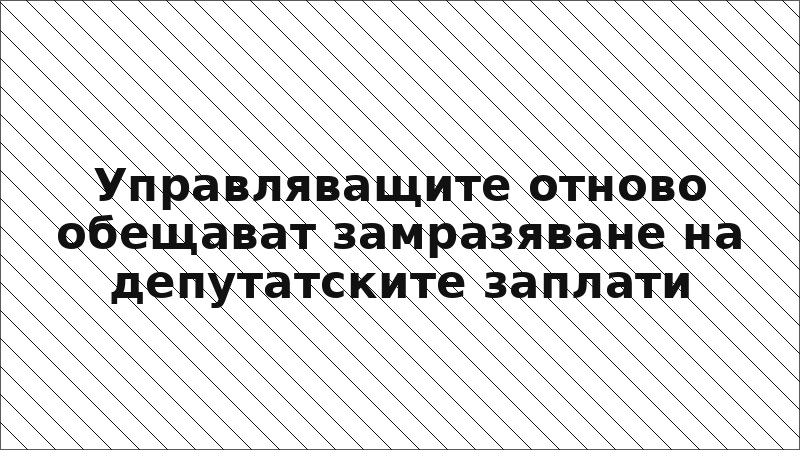 Управляващите отново обещават замразяване на депутатските заплати