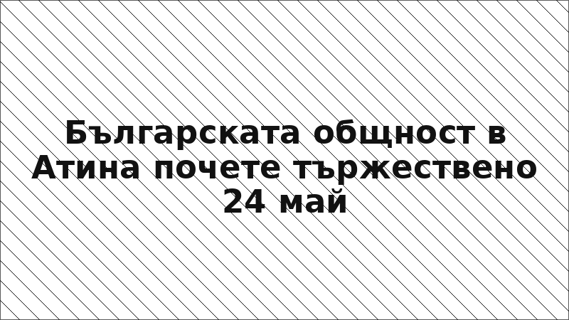 Българската общност в Атина почете тържествено 24 май