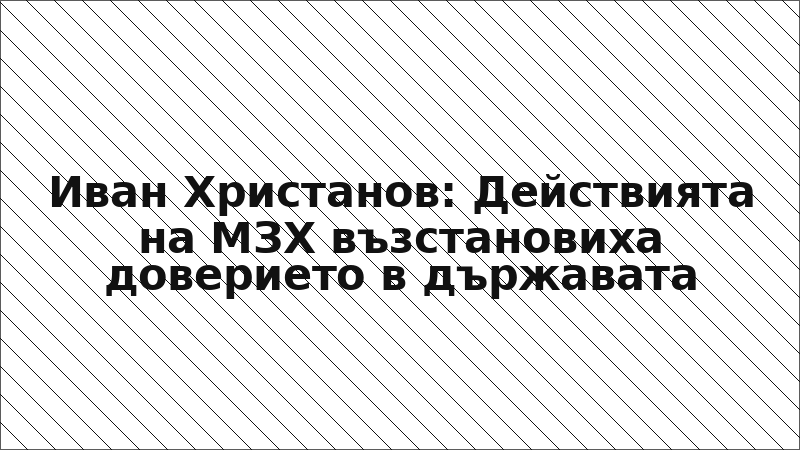 Иван Христанов: Действията на МЗХ възстановиха доверието в държавата