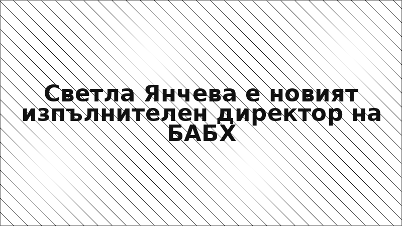 Светла Янчева е новият изпълнителен директор на БАБХ