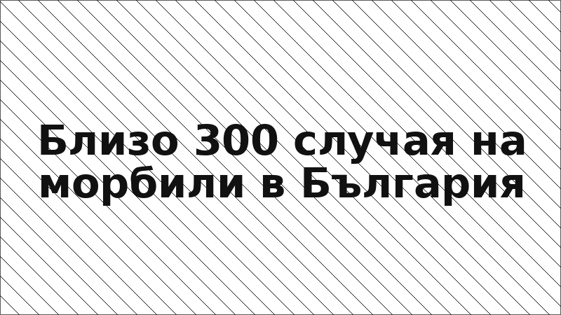Близо 300 случая на морбили в България