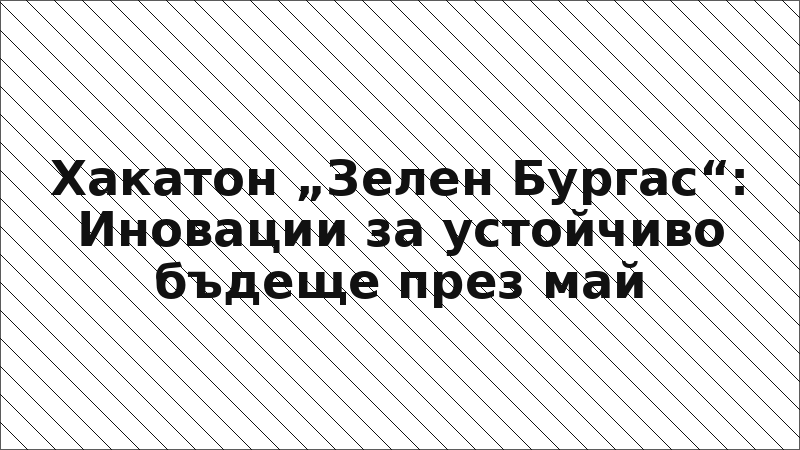 Хакатон „Зелен Бургас“: Иновации за устойчиво бъдеще през май