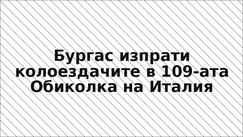 Бургас изпрати колоездачите в 109-ата Обиколка на Италия